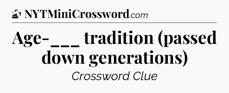 Age-___ tradition (passed down generations) - Daily Themed Classic Crossword
