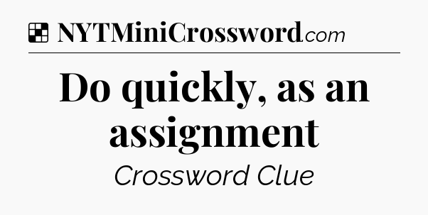 Solution: Do quickly, as an assignment - NYT Crossword