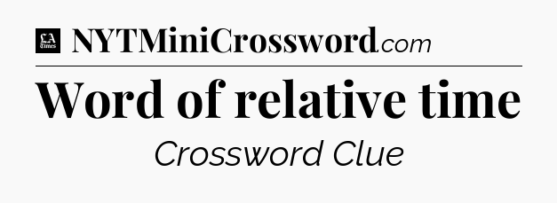 Word of relative time - LA Times Crossword