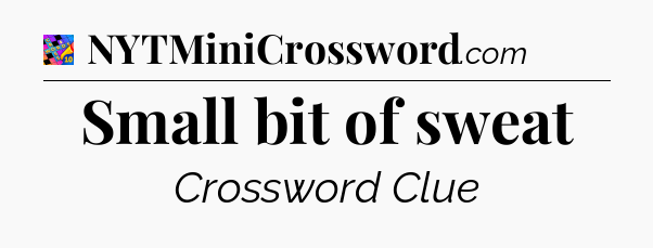 Small bit of sweat Crossword Clue