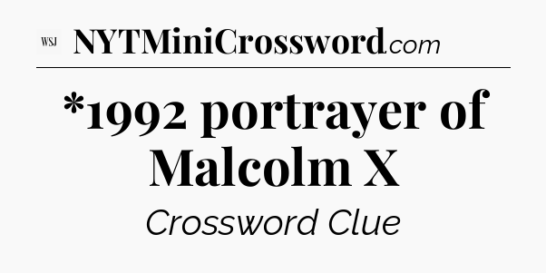 *1992 portrayer of Malcolm X - WSJ Crossword