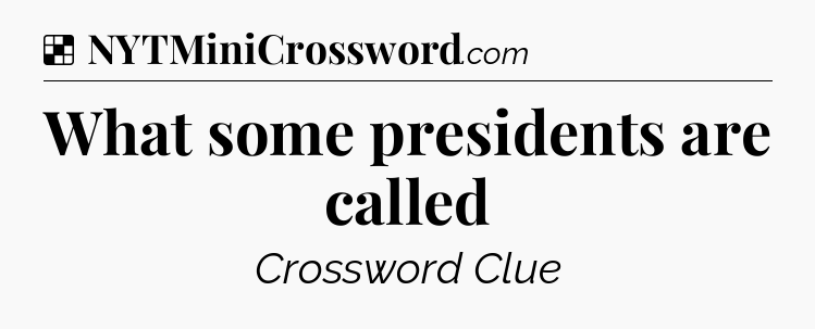 Solution: What some presidents are called - NYT Crossword