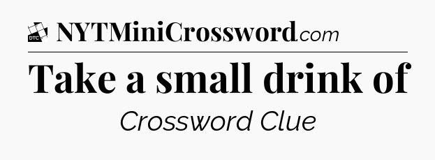 Take a small drink of - Daily Themed Classic Crossword