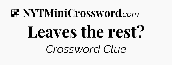 Solution: Leaves the rest - NYT Crossword