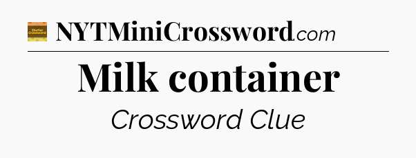 Milk container - Eugene Sheffer Crossword