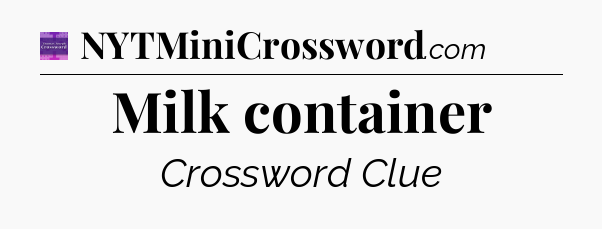 Milk container - Thomas Joseph Crossword