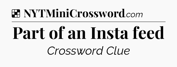 Solution: Part of an Insta feed - NYT Crossword