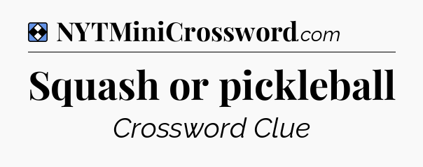 Solution: Squash or pickleball - NYT Mini Crossword