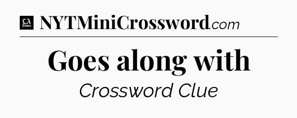 Goes along with - LA Times Crossword