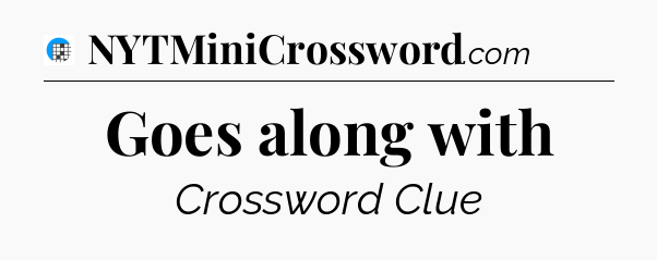 Goes along with Crossword Clue