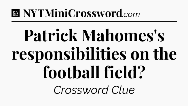 Patrick Mahomes's responsibilities on the football field - LA Times Crossword