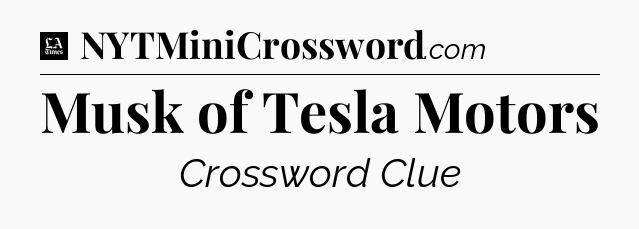 Musk of Tesla Motors - LA Times Crossword