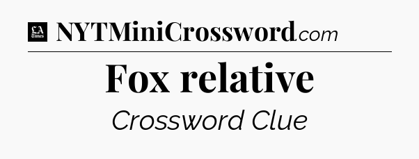 Fox relative - LA Times Crossword