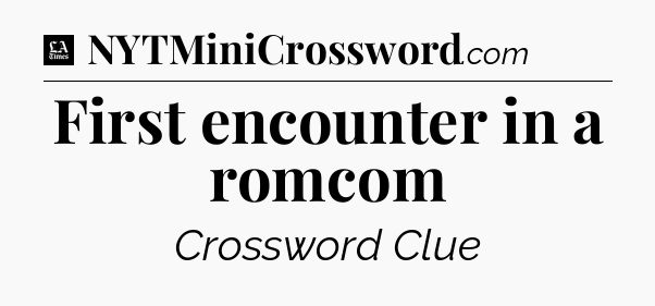 First encounter in a romcom - LA Times Crossword