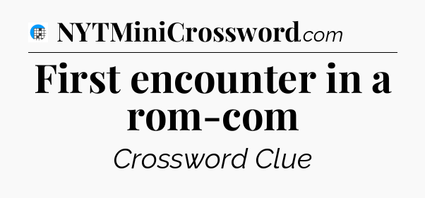 First encounter in a rom-com Crossword Clue
