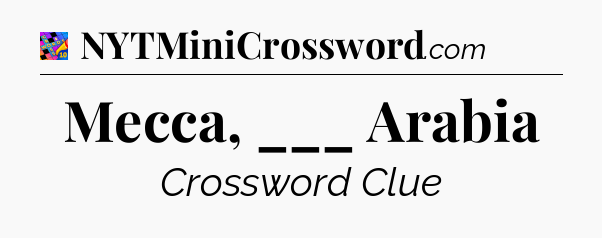 Mecca, ___ Arabia Crossword Clue
