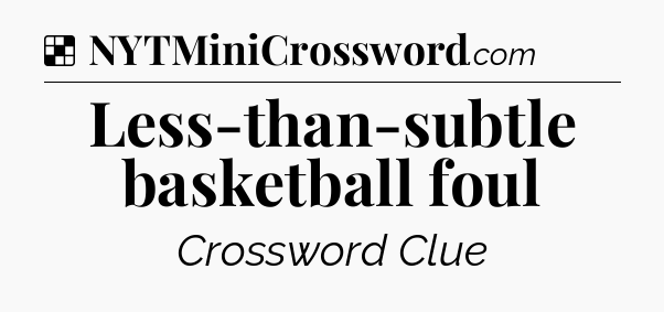 Solution: Less-than-subtle basketball foul - NYT Crossword