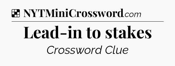 Solution: Lead-in to stakes - NYT Crossword