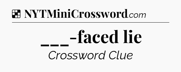 Solution: ___-faced lie - NYT Crossword