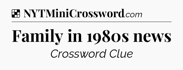 Solution: Family in 1980s news - NYT Crossword