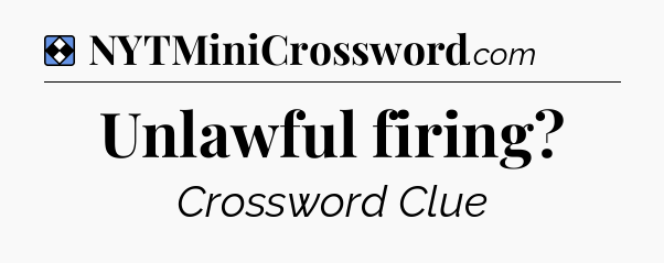 Solution: Unlawful firing - NYT Mini Crossword
