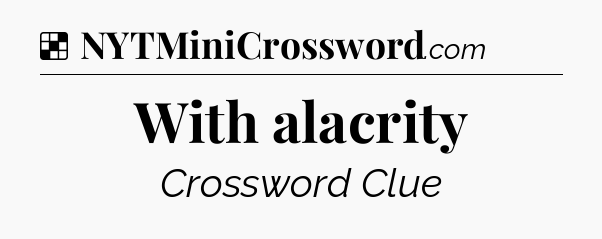 Solution: With alacrity - NYT Crossword