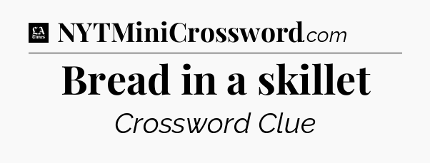Bread in a skillet - LA Times Crossword