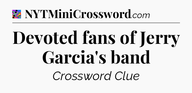 Devoted fans of Jerry Garcia's band Crossword Clue