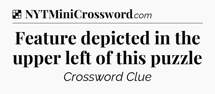 Solution: Feature depicted in the upper left of this puzzle - NYT Crossword
