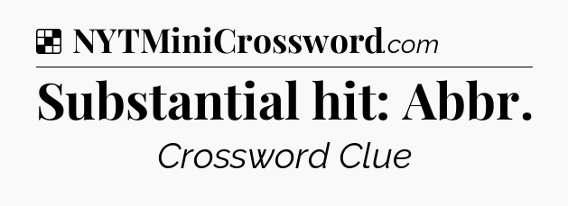 Solution: Substantial hit: Abbr - NYT Crossword