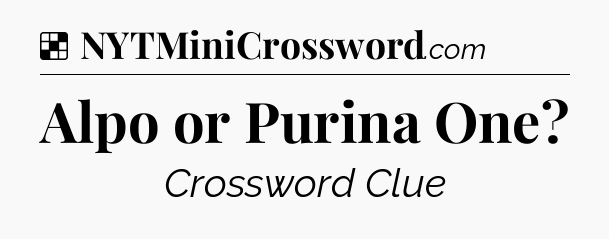 Solution: Alpo or Purina One - NYT Crossword