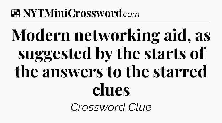 Solution: Modern networking aid, as suggested by the starts of the answers to the starred clues - NYT Crossword