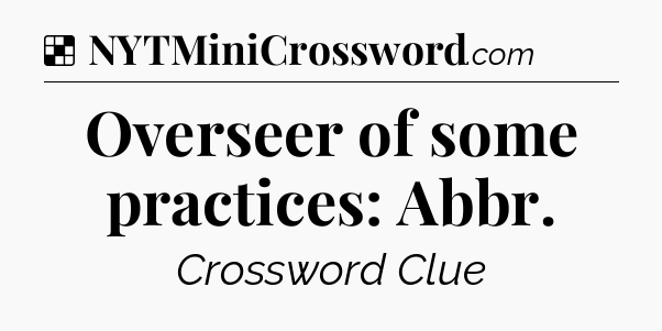 Solution: Overseer of some practices: Abbr - NYT Crossword