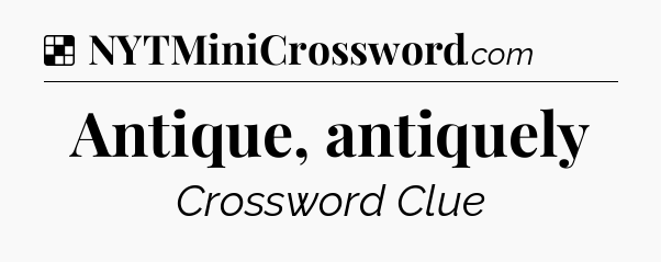 Solution: Antique, antiquely - NYT Crossword