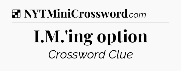 Solution: I.M.'ing option - NYT Crossword