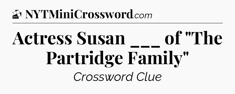 Actress Susan ___ of 