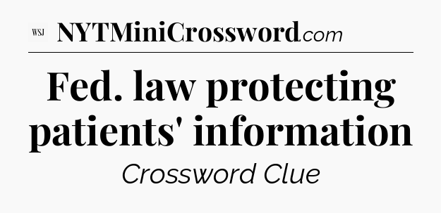 Fed. law protecting patients' information - WSJ Crossword