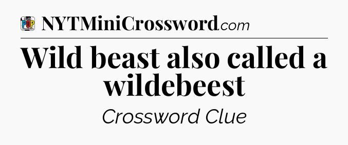 Wild beast also called a wildebeest Crossword Clue