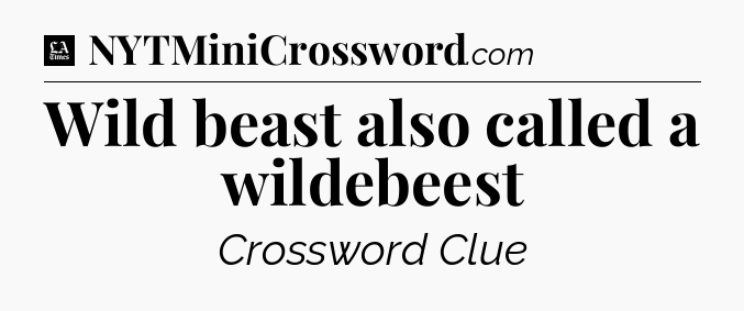 Wild beast also called a wildebeest - LA Times Crossword