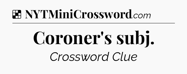 Solution: Coroner's subj - NYT Crossword