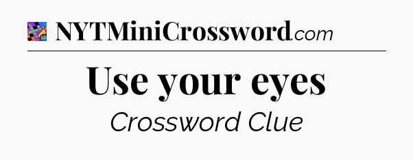 Use your eyes Crossword Clue