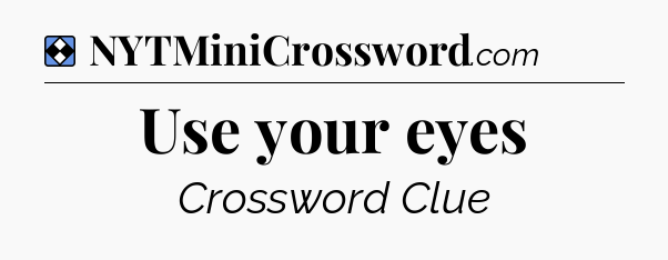 Solution: Use your eyes - NYT Mini Crossword