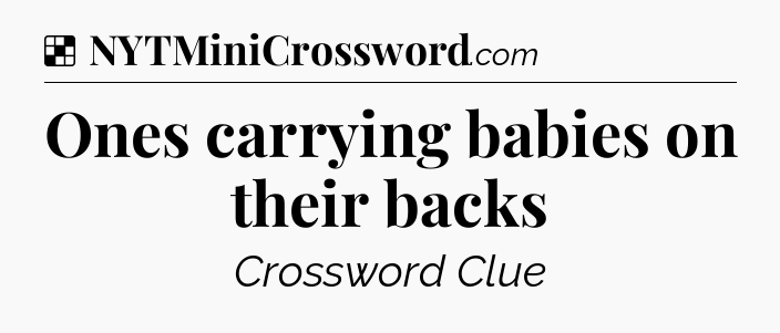 Solution: Ones carrying babies on their backs - NYT Crossword