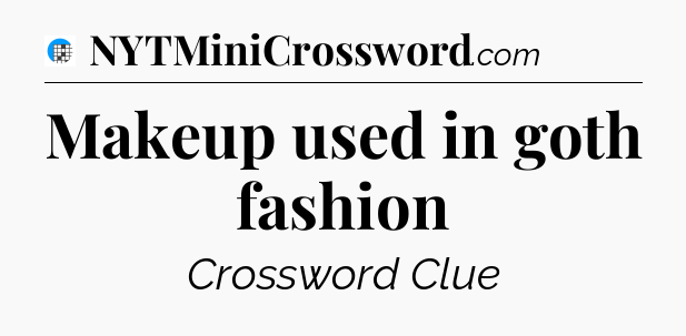 Makeup used in goth fashion Crossword Clue