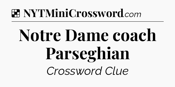 Solution: Notre Dame coach Parseghian - NYT Crossword