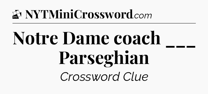 Notre Dame coach ___ Parseghian - Daily Themed Classic Crossword