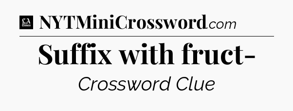 Suffix with fruct- - LA Times Crossword