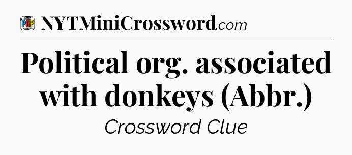 Political org. associated with donkeys (Abbr.) Crossword Clue