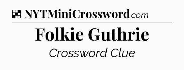 Solution: Folkie Guthrie - NYT Crossword