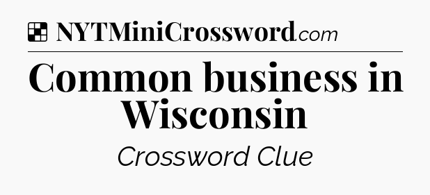 Solution: Common business in Wisconsin - NYT Crossword